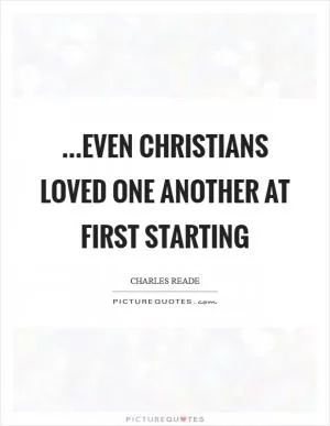 …even Christians loved one another at first starting Picture Quote #1