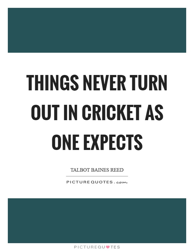 Things never turn out in cricket as one expects Picture Quote #1