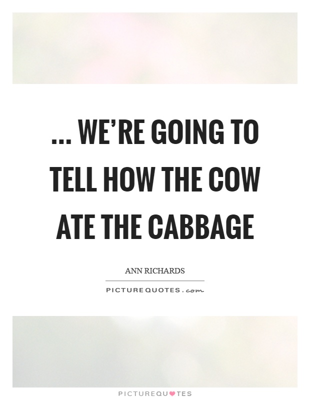 … we're going to tell how the cow ate the cabbage Picture Quote #1