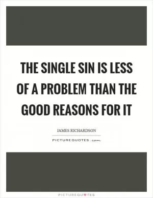 The single sin is less of a problem than the good reasons for it Picture Quote #1