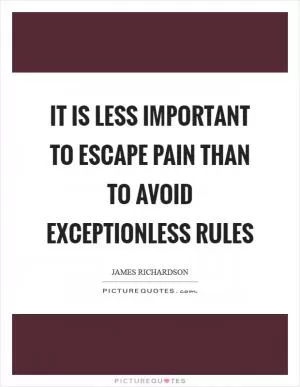 It is less important to escape pain than to avoid exceptionless rules Picture Quote #1