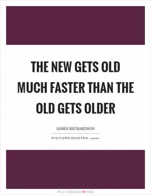The new gets old much faster than the old gets older Picture Quote #1