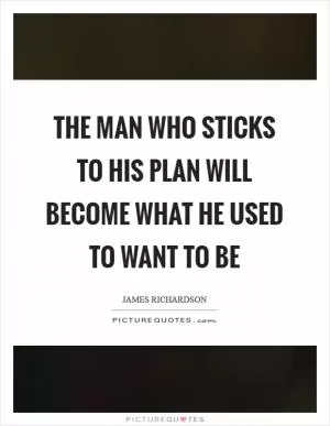 The man who sticks to his plan will become what he used to want to be Picture Quote #1