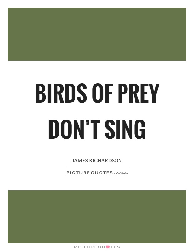 Birds of prey don't sing Picture Quote #1