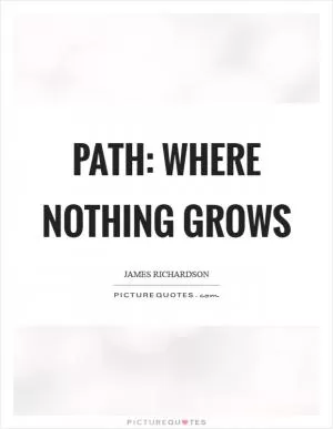 Path: where nothing grows Picture Quote #1
