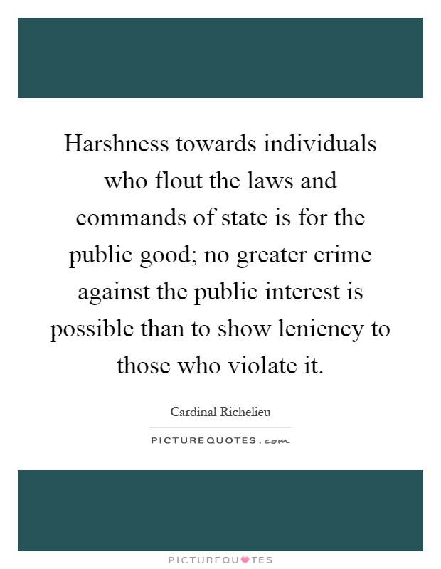 Harshness towards individuals who flout the laws and commands of state is for the public good; no greater crime against the public interest is possible than to show leniency to those who violate it Picture Quote #1
