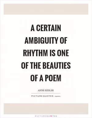 A certain ambiguity of rhythm is one of the beauties of a poem Picture Quote #1
