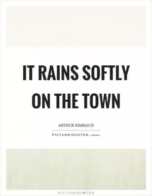 It rains softly on the town Picture Quote #1