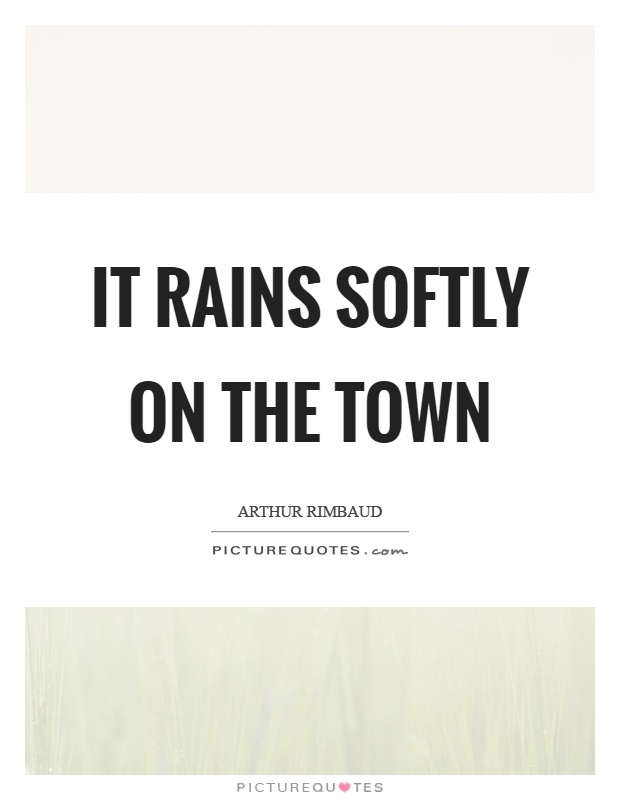 It rains softly on the town Picture Quote #1