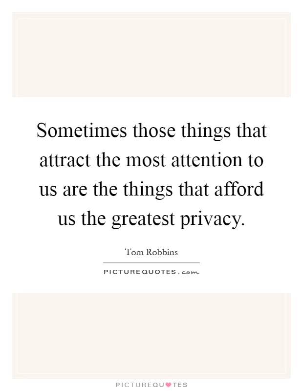 Sometimes those things that attract the most attention to us are the things that afford us the greatest privacy Picture Quote #1