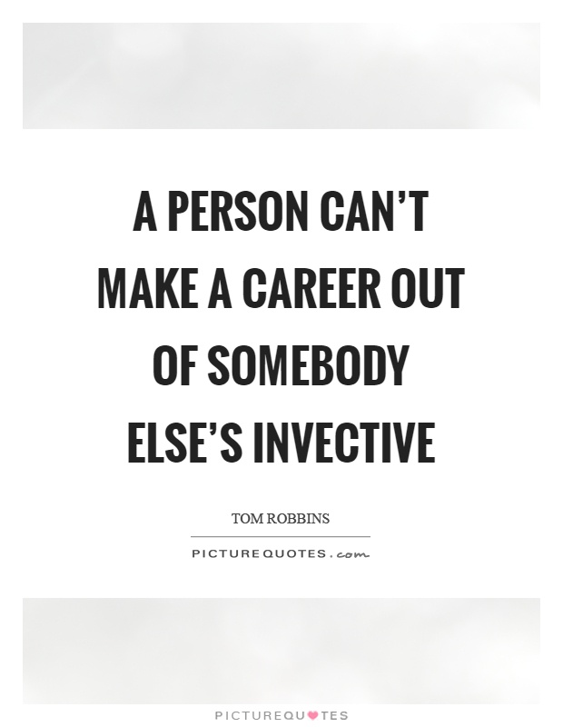 A person can't make a career out of somebody else's invective Picture Quote #1