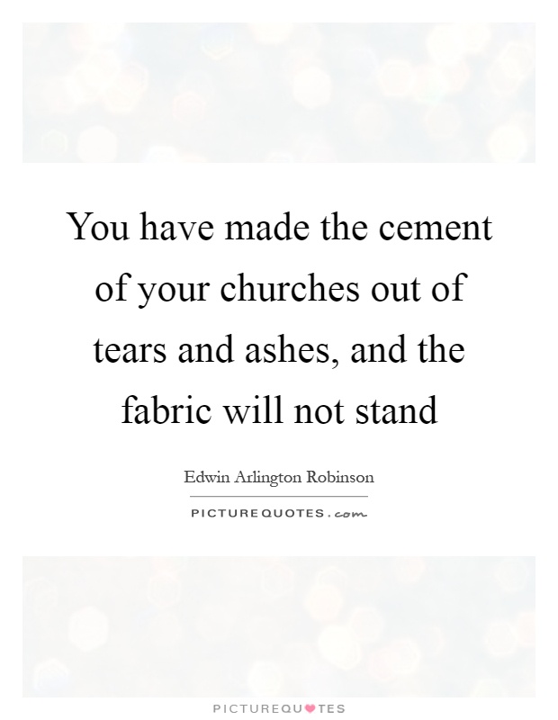You have made the cement of your churches out of tears and ashes, and the fabric will not stand Picture Quote #1