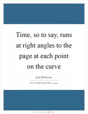 Time, so to say, runs at right angles to the page at each point on the curve Picture Quote #1