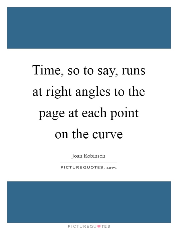 Time, so to say, runs at right angles to the page at each point on the curve Picture Quote #1