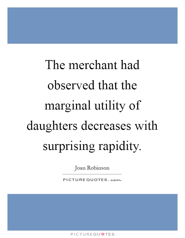 The merchant had observed that the marginal utility of daughters decreases with surprising rapidity Picture Quote #1