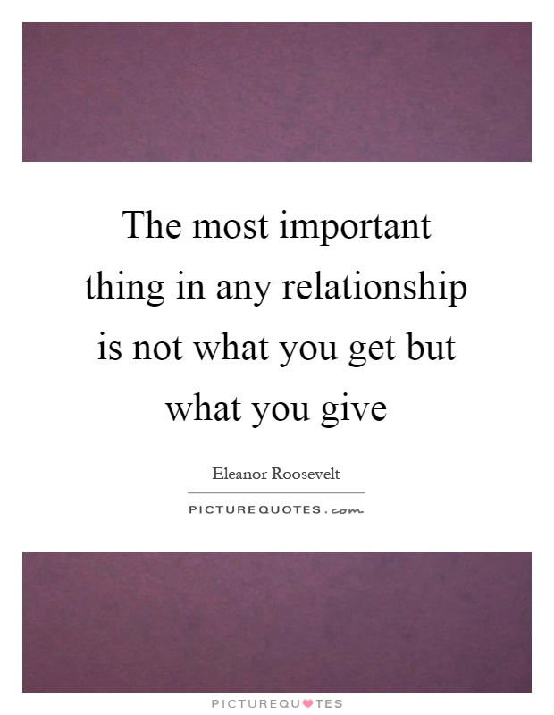 The most important thing in any relationship is not what you get but what you give Picture Quote #1