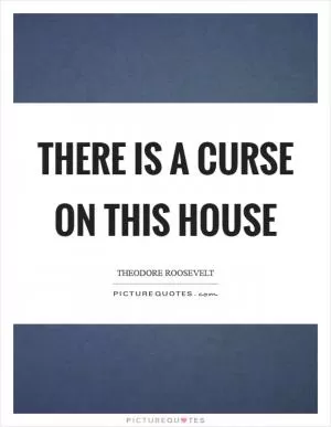 There is a curse on this house Picture Quote #1