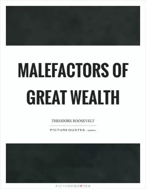 Malefactors of great wealth Picture Quote #1