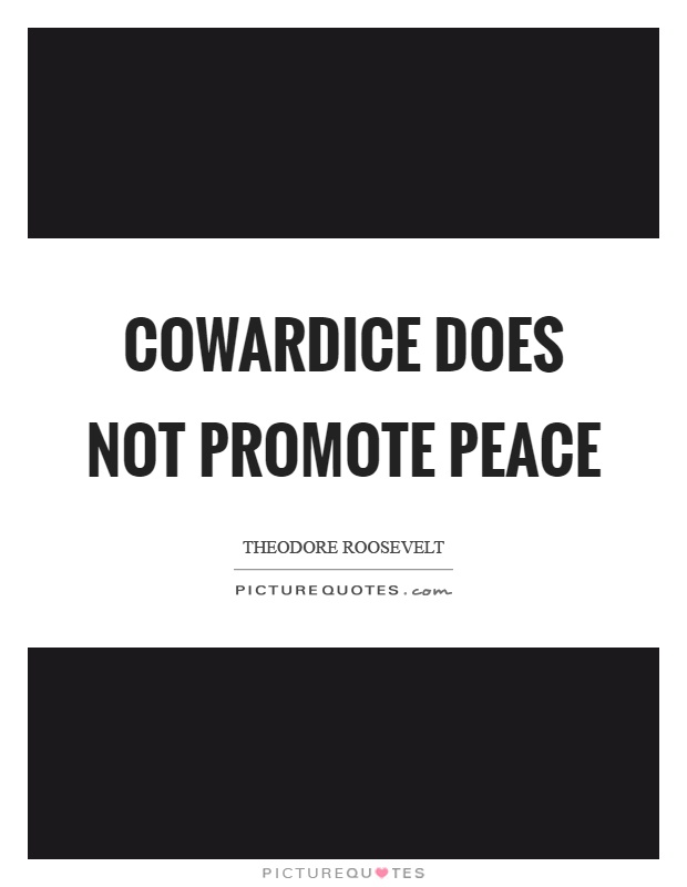 Cowardice does not promote peace Picture Quote #1