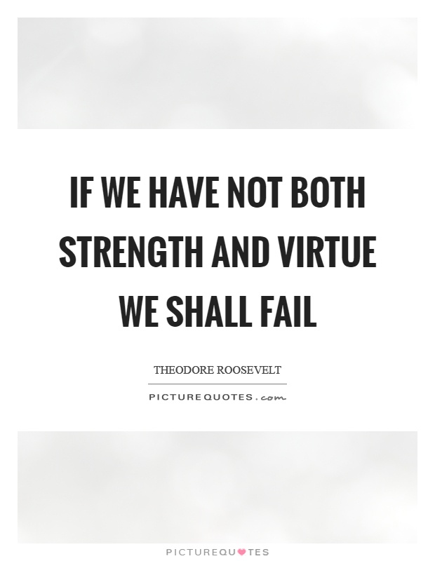 If we have not both strength and virtue we shall fail Picture Quote #1