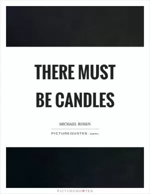 There must be candles Picture Quote #1