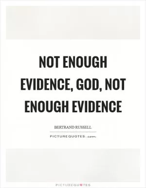 Not enough evidence, God, not enough evidence Picture Quote #1