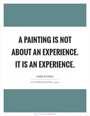 A painting is not about an experience. It is an experience Picture Quote #1