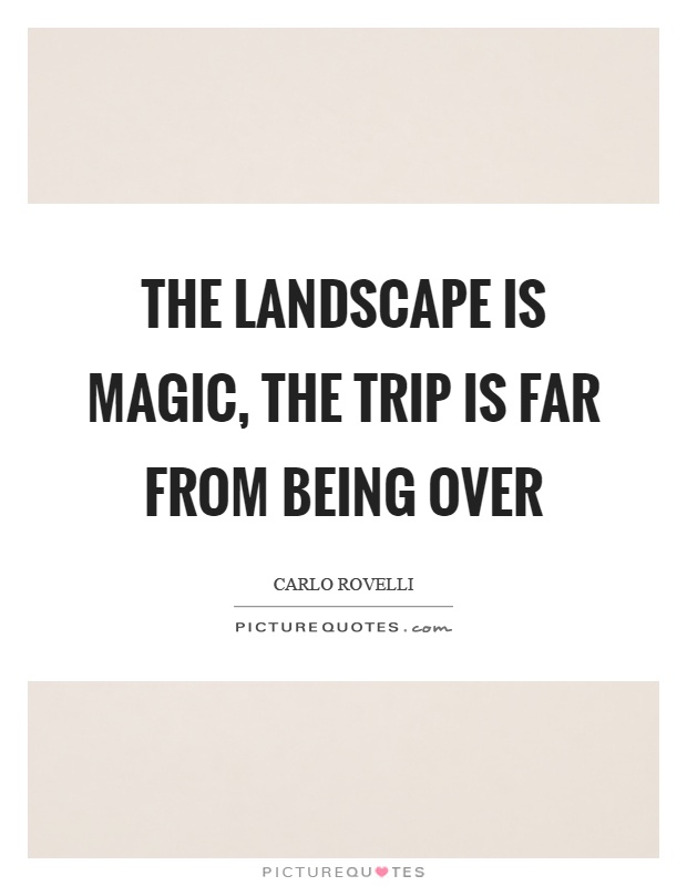 The landscape is magic, the trip is far from being over Picture Quote #1