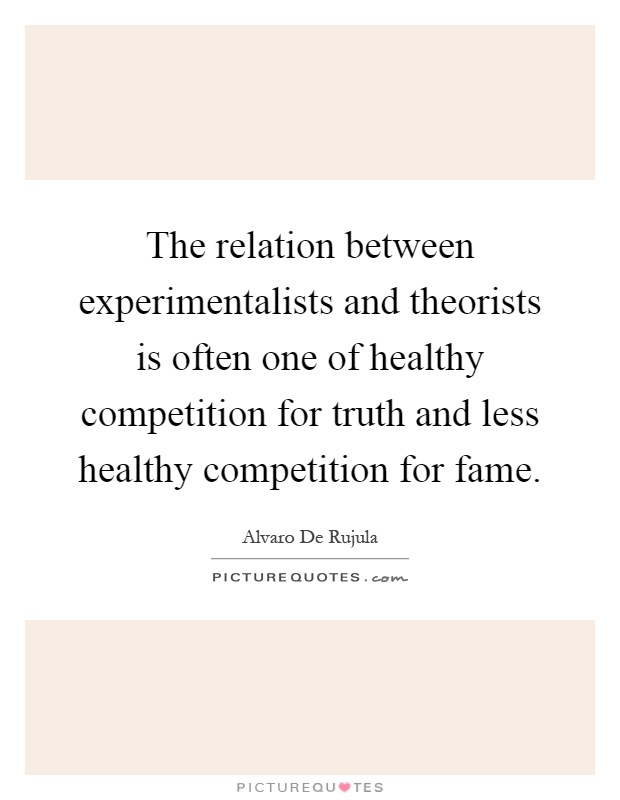 The relation between experimentalists and theorists is often one of healthy competition for truth and less healthy competition for fame Picture Quote #1
