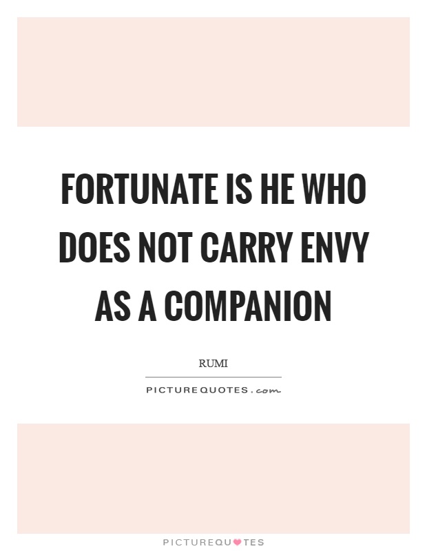 Fortunate is he who does not carry envy as a companion Picture Quote #1