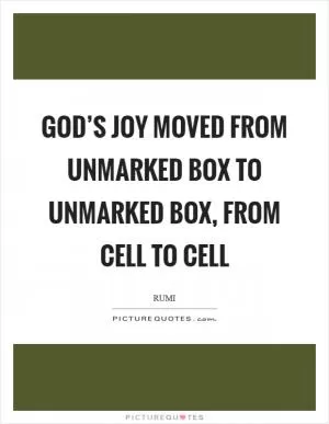 God’s joy moved from unmarked box to unmarked box, from cell to cell Picture Quote #1