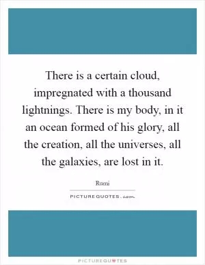 There is a certain cloud, impregnated with a thousand lightnings. There is my body, in it an ocean formed of his glory, all the creation, all the universes, all the galaxies, are lost in it Picture Quote #1