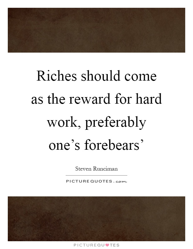 Riches should come as the reward for hard work, preferably one's forebears' Picture Quote #1