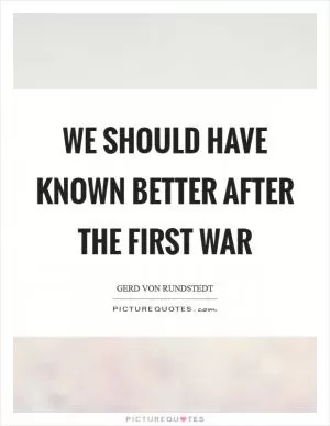 We should have known better after the first war Picture Quote #1