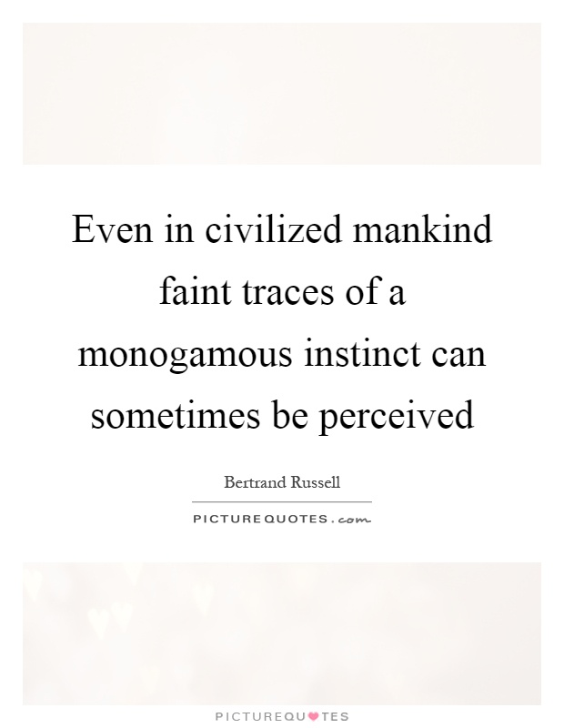 Even in civilized mankind faint traces of a monogamous instinct can sometimes be perceived Picture Quote #1