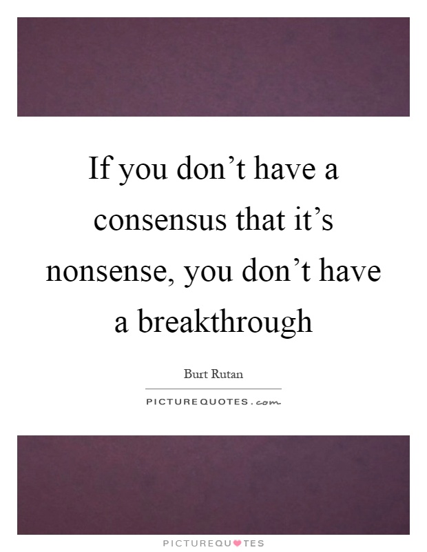 If you don't have a consensus that it's nonsense, you don't have a breakthrough Picture Quote #1