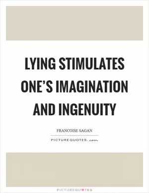 Lying stimulates one’s imagination and ingenuity Picture Quote #1