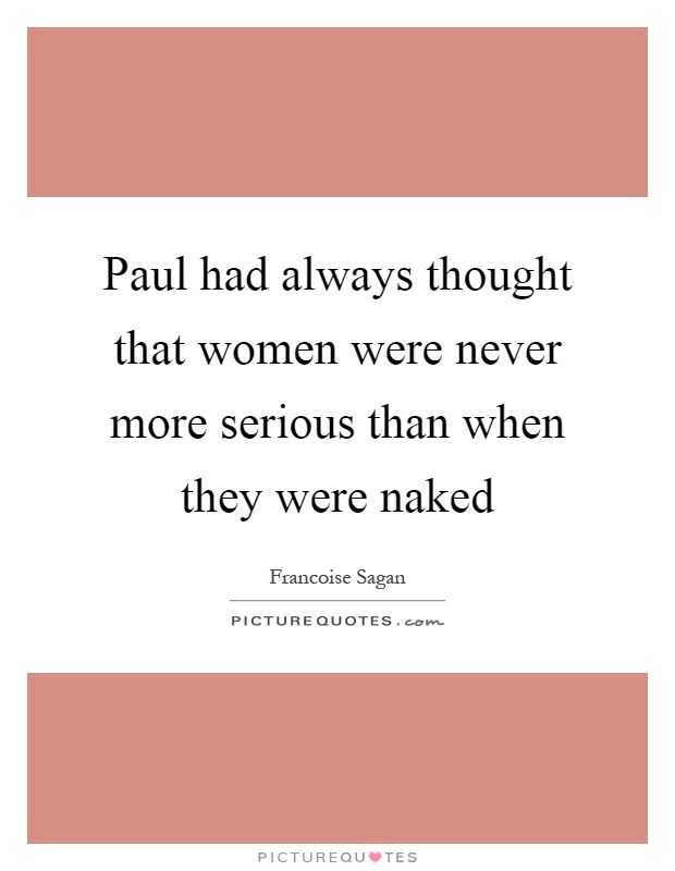 Paul had always thought that women were never more serious than when they were naked Picture Quote #1