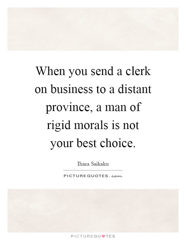 When you send a clerk on business to a distant province, a man of rigid morals is not your best choice Picture Quote #1