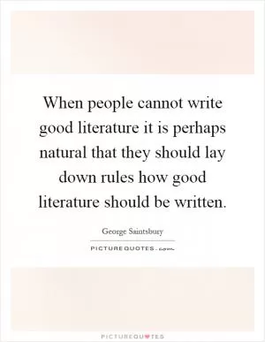 When people cannot write good literature it is perhaps natural that they should lay down rules how good literature should be written Picture Quote #1