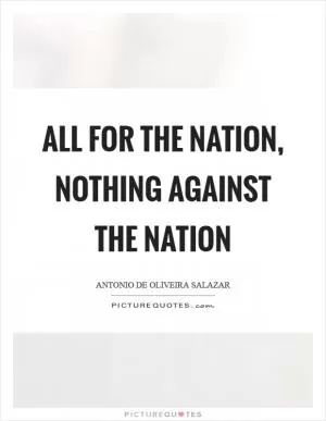 All for the nation, nothing against the nation Picture Quote #1