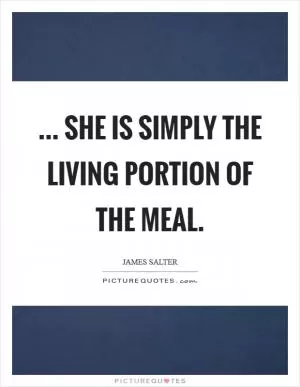 ... She is simply the living portion of the meal Picture Quote #1