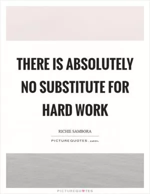 There is absolutely no substitute for hard work Picture Quote #1