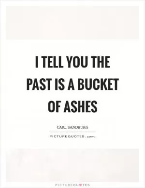I tell you the past is a bucket of ashes Picture Quote #1