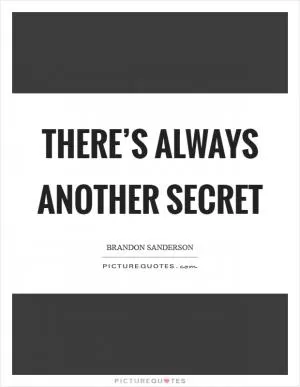 There’s always another secret Picture Quote #1
