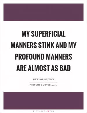 My superficial manners stink and my profound manners are almost as bad Picture Quote #1