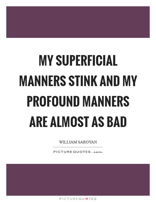 My superficial manners stink and my profound manners are almost as bad Picture Quote #1