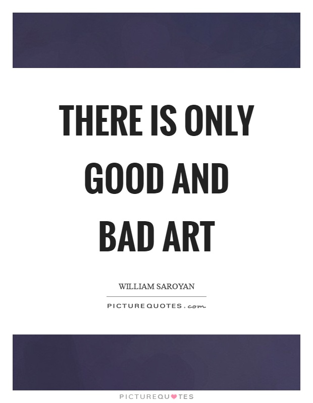 There is only good and bad art Picture Quote #1