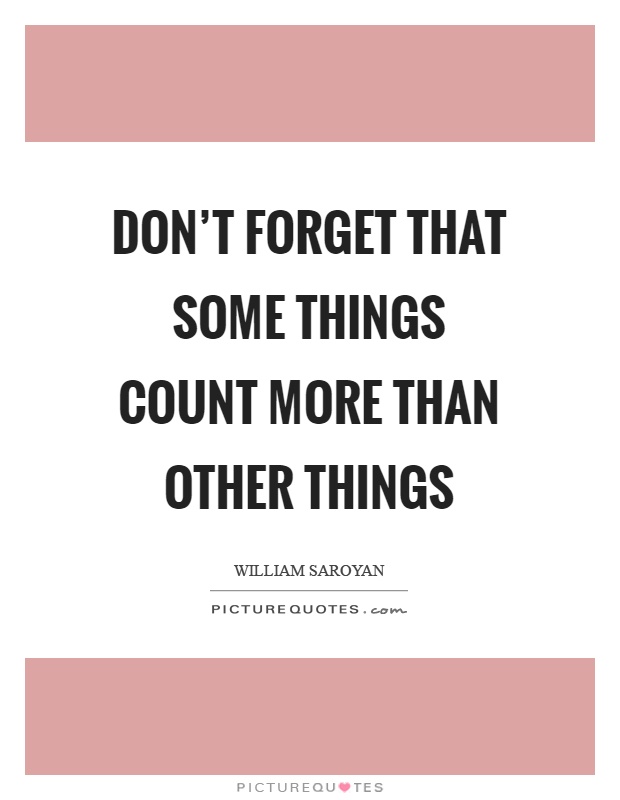 Don't forget that some things count more than other things Picture Quote #1