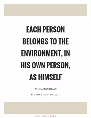 Each person belongs to the environment, in his own person, as himself Picture Quote #1